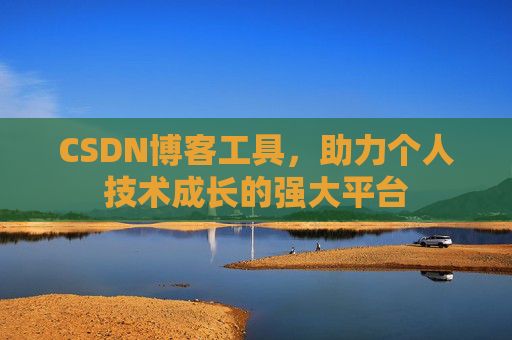 CSDN博客工具，助力个人技术成长的强大平台